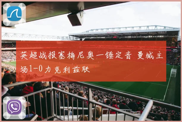 英超战报塞梅尼奥一锤定音 曼城主场1-0力克利兹联