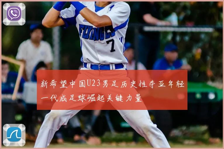 新希望中国U23男足历史性夺亚年轻一代成足球崛起关键力量